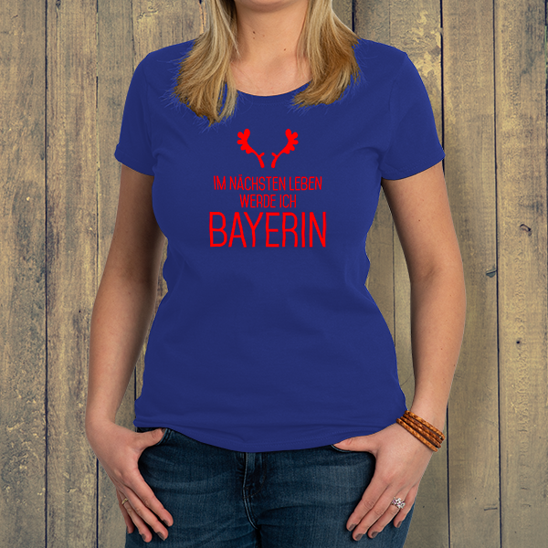 Damen-T-Shirt "Im nächsten Leben werde ich Bayerin"